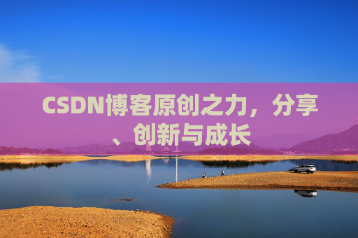 CSDN博客原创之力，分享、创新与成长